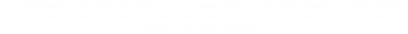 L'abbonamento ha un costo annuale di  € 9.50 , se viene rinnovato prima della scadenza , i giorni restanti non andranno persi ma si andranno a sommare alla nuova sottoscrizione. Per effettuare il rinnovo bastera' effettuare un nuovo pagamento. 